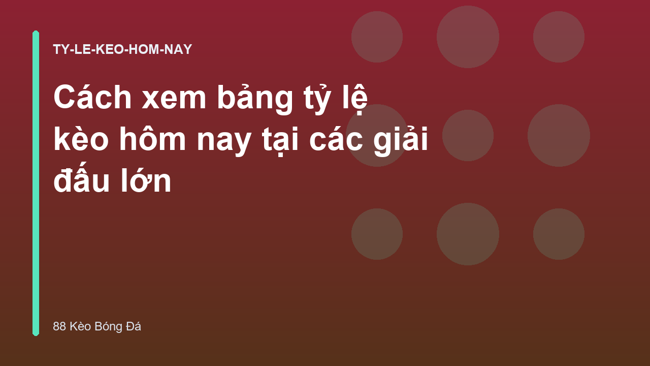 Cách xem bảng tỷ lệ kèo hôm nay tại các giải đấu lớn