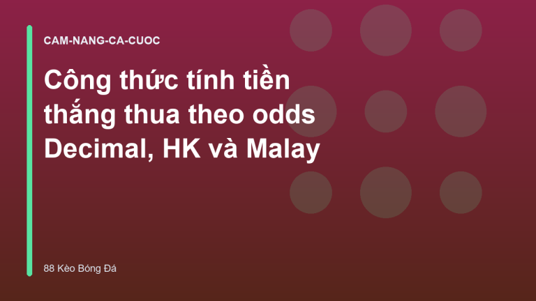 Công thức tính tiền thắng thua theo odds Decimal, HK và Malay