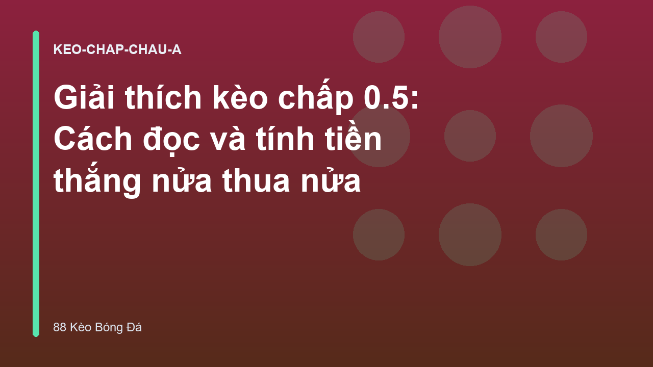 Giải thích kèo chấp 0.5: Cách đọc và tính tiền thắng nửa thua nửa