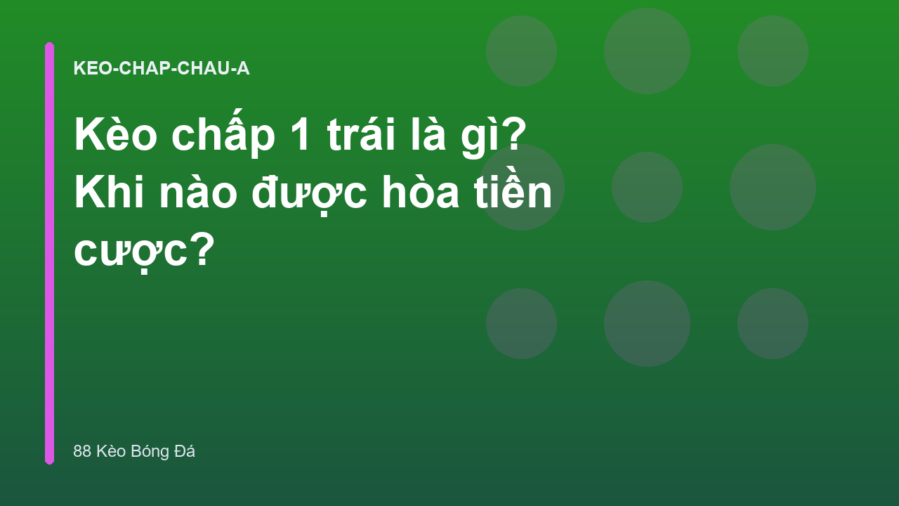 Kèo chấp 1 trái là gì? Khi nào được hòa tiền cược?