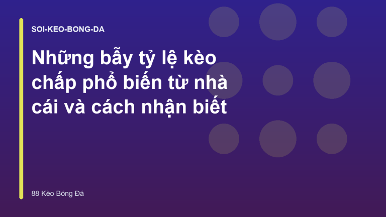 Những bẫy tỷ lệ kèo chấp phổ biến từ nhà cái và cách nhận biết