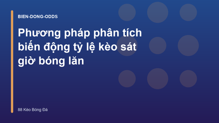 Phương pháp phân tích biến động tỷ lệ kèo sát giờ bóng lăn