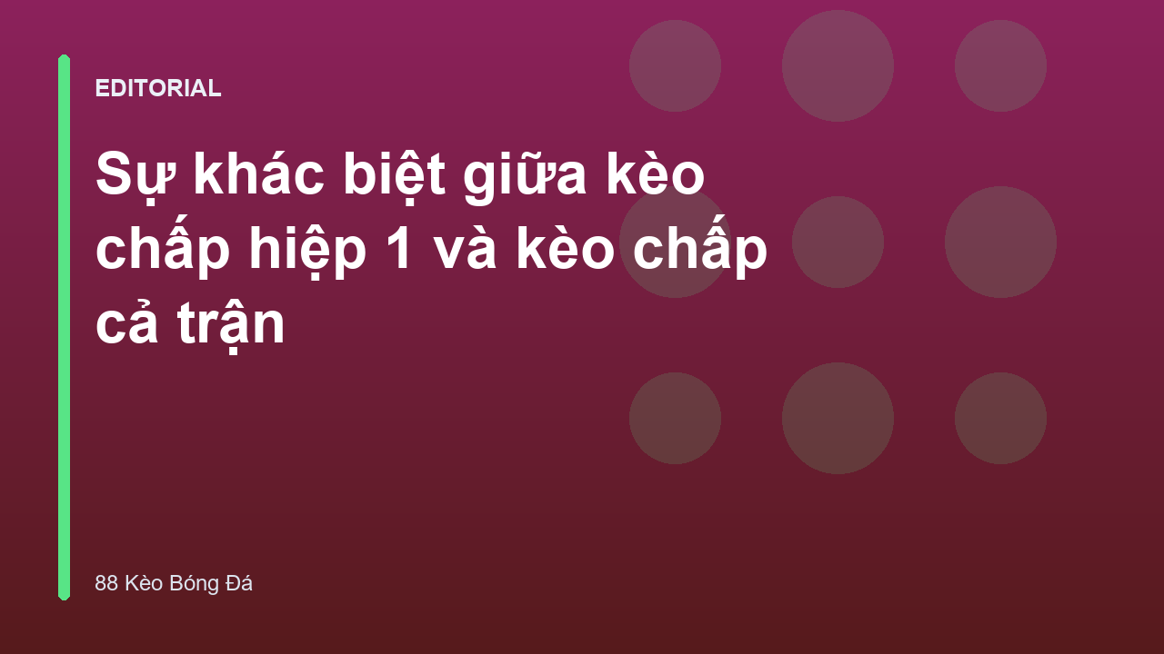 So sánh kèo chấp hiệp 1 và cả trận